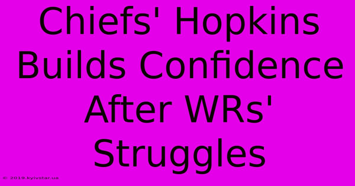 Chiefs' Hopkins Builds Confidence After WRs' Struggles 