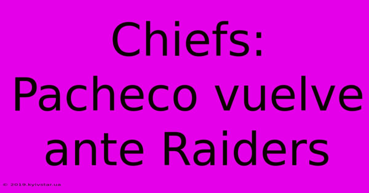 Chiefs: Pacheco Vuelve Ante Raiders