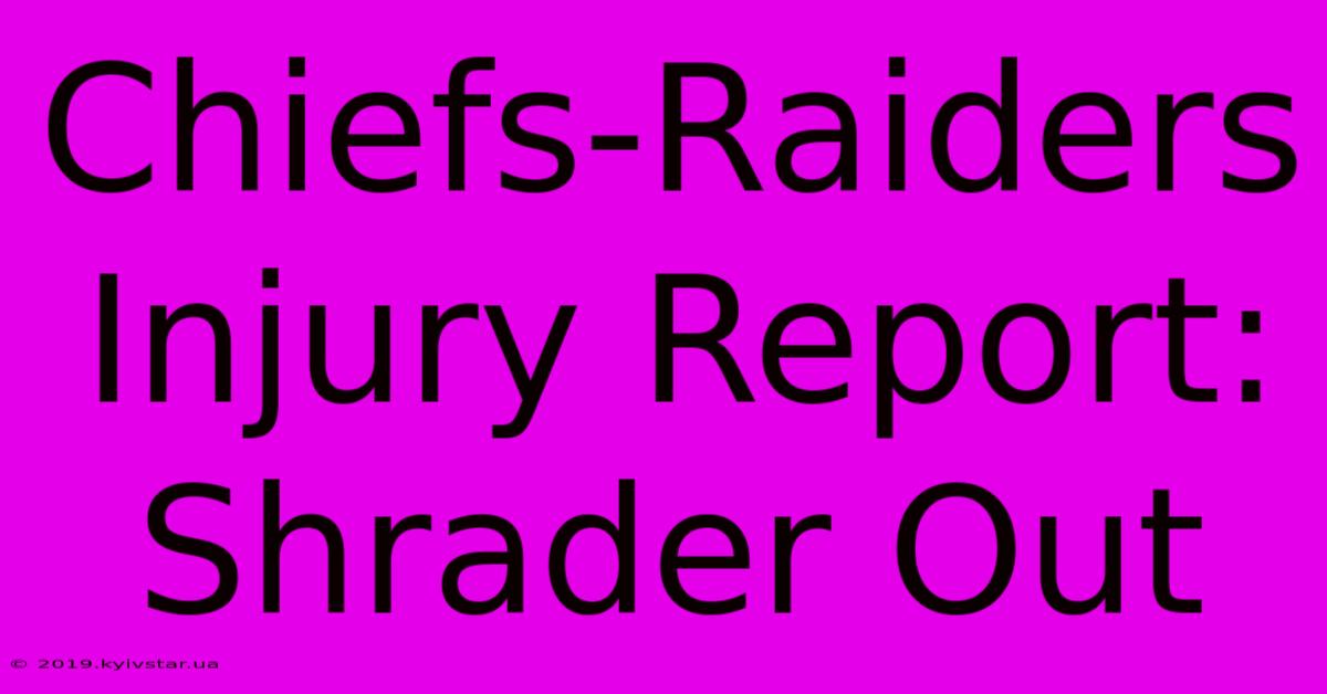 Chiefs-Raiders Injury Report: Shrader Out