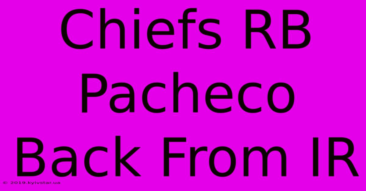 Chiefs RB Pacheco Back From IR