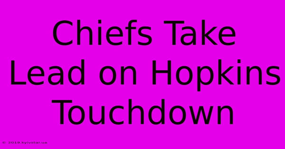 Chiefs Take Lead On Hopkins Touchdown