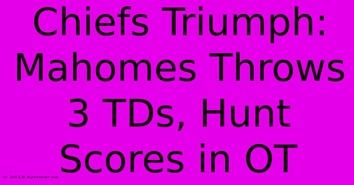 Chiefs Triumph: Mahomes Throws 3 TDs, Hunt Scores In OT 