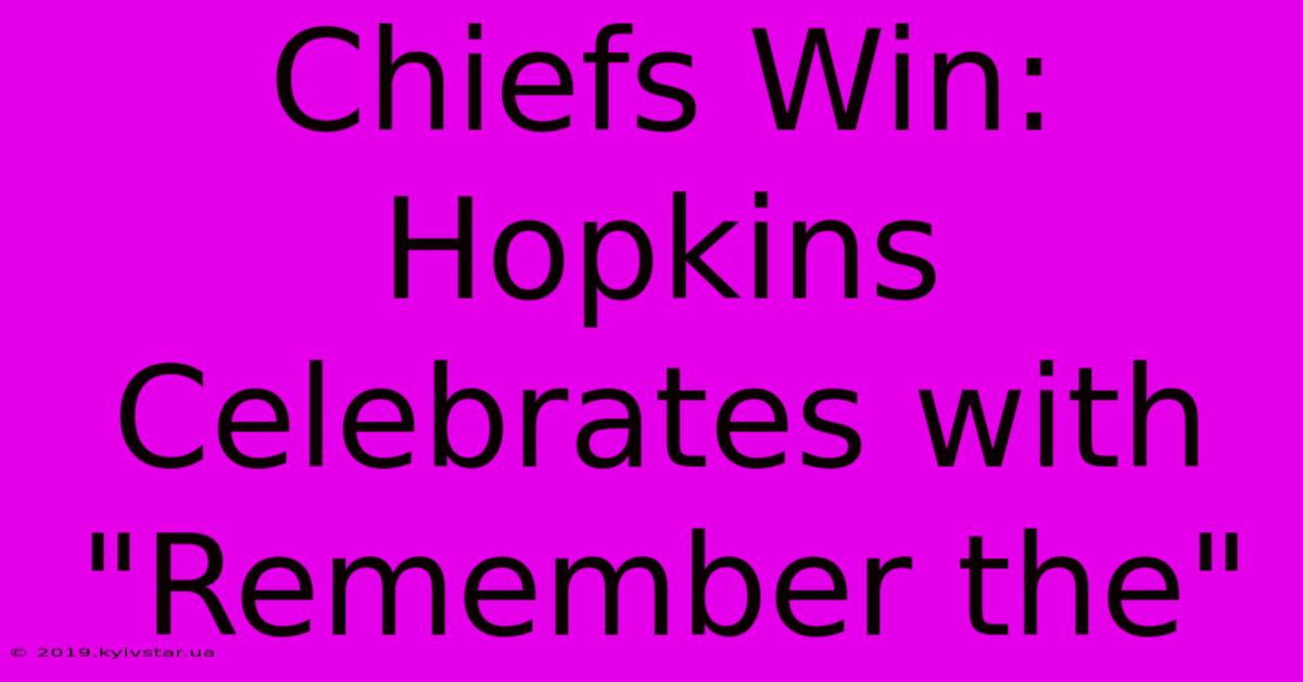 Chiefs Win: Hopkins Celebrates With 