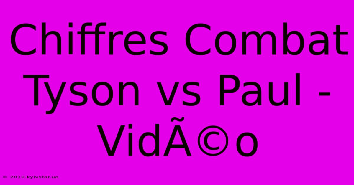 Chiffres Combat Tyson Vs Paul - VidÃ©o