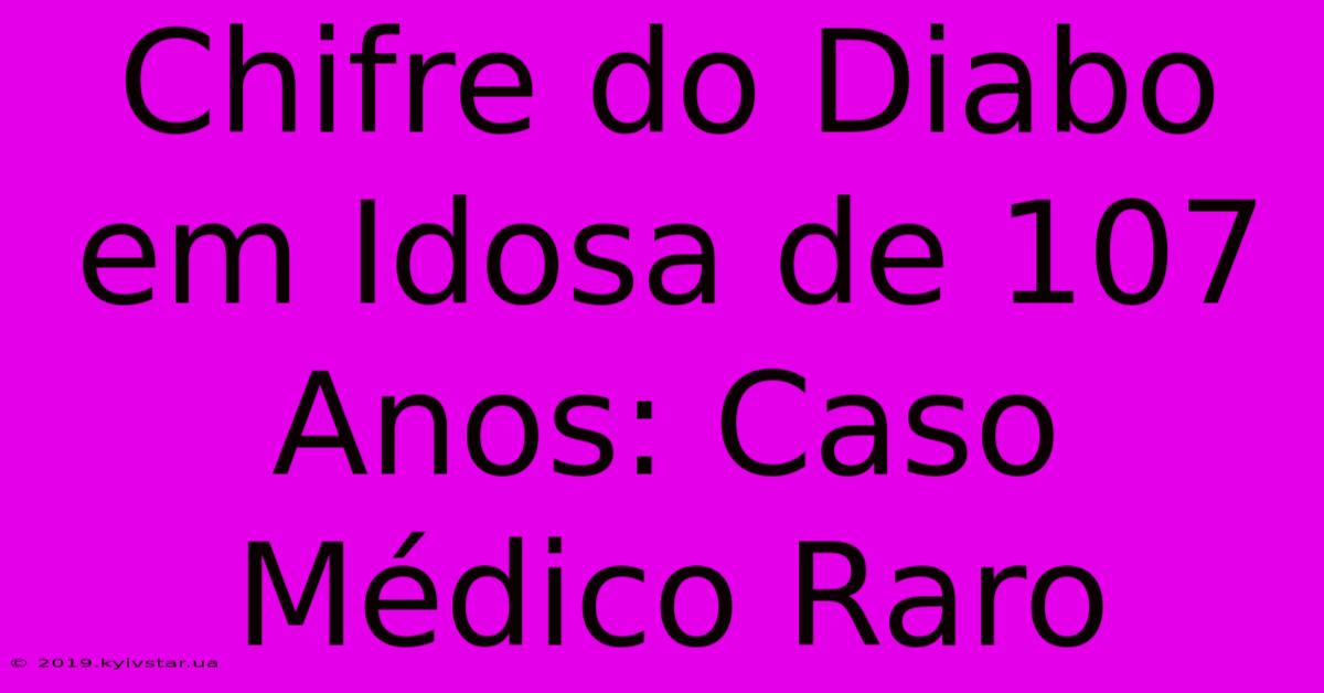 Chifre Do Diabo Em Idosa De 107 Anos: Caso Médico Raro