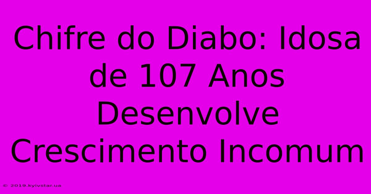 Chifre Do Diabo: Idosa De 107 Anos Desenvolve Crescimento Incomum