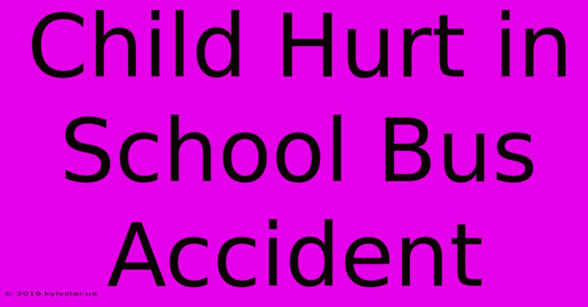 Child Hurt In School Bus Accident