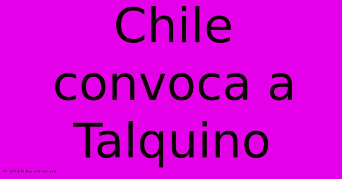 Chile Convoca A Talquino