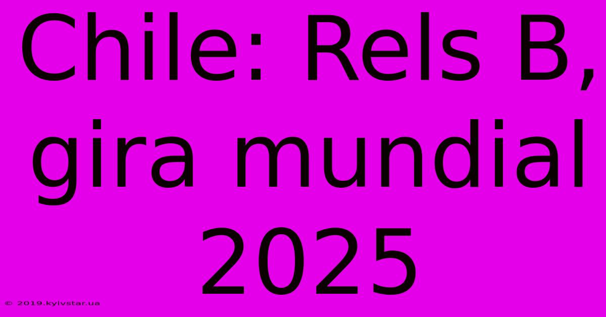 Chile: Rels B, Gira Mundial 2025