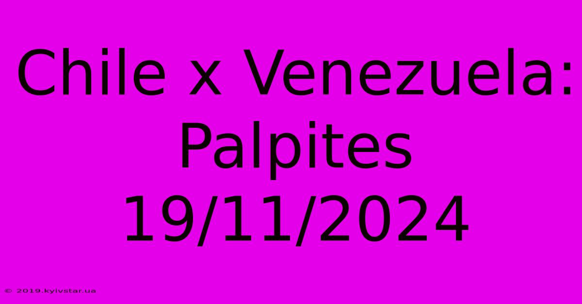 Chile X Venezuela: Palpites 19/11/2024