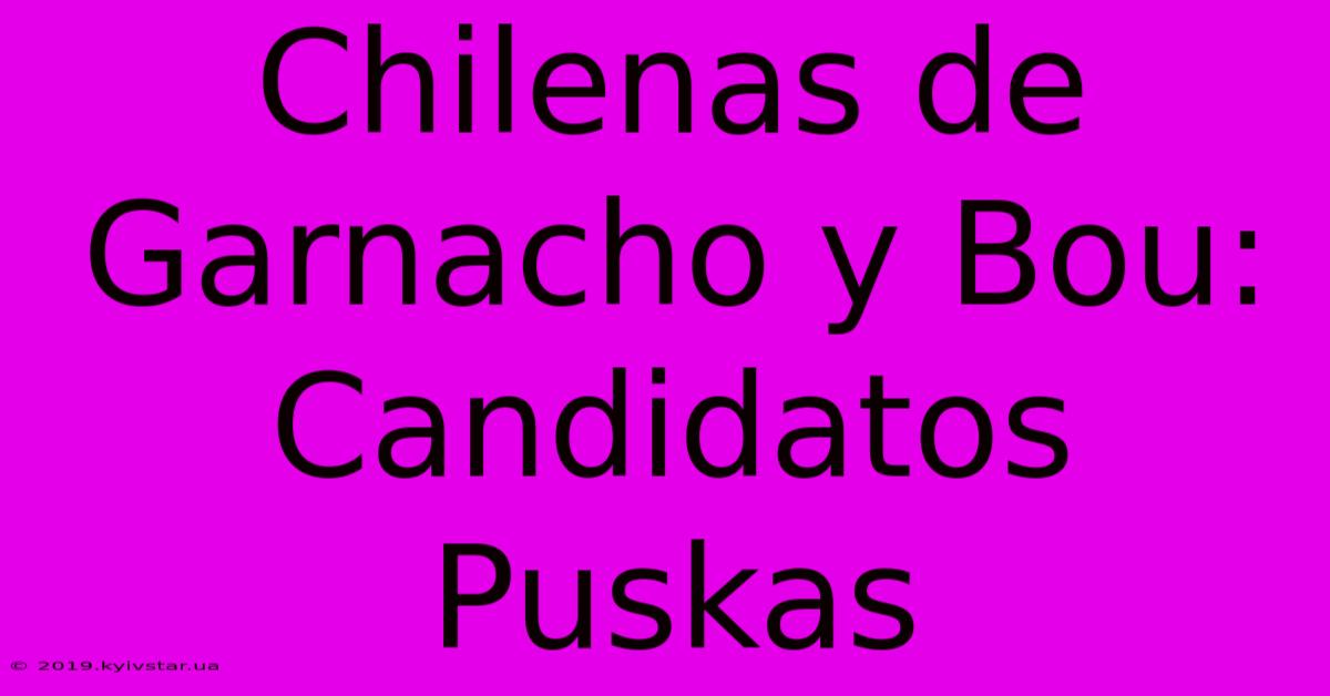 Chilenas De Garnacho Y Bou: Candidatos Puskas