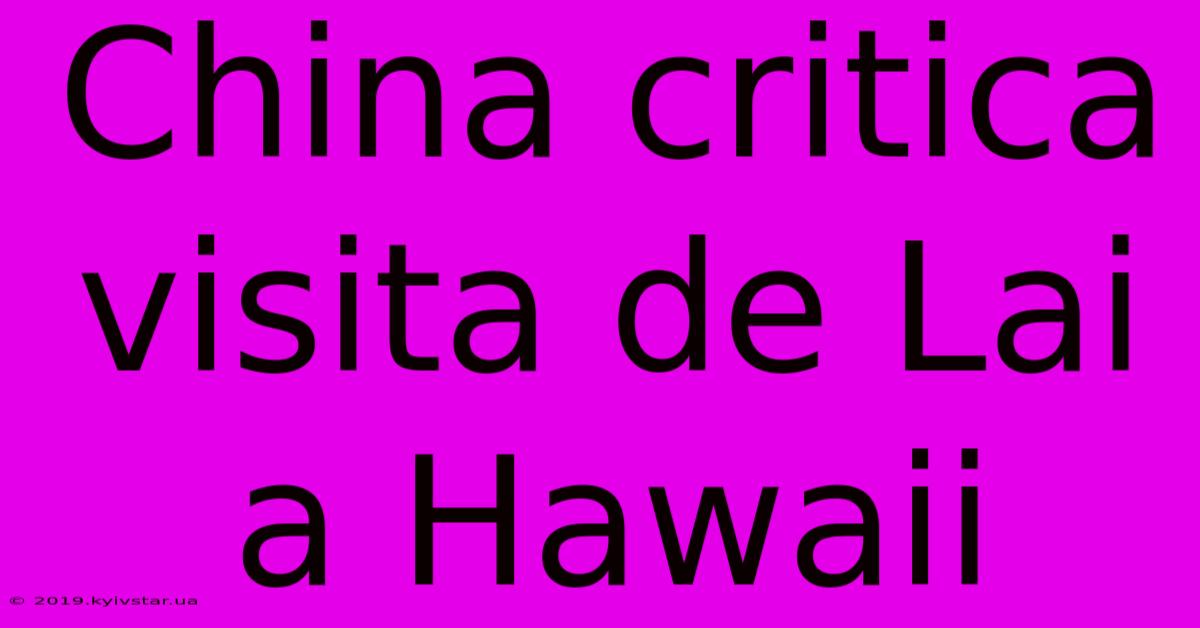 China Critica Visita De Lai A Hawaii