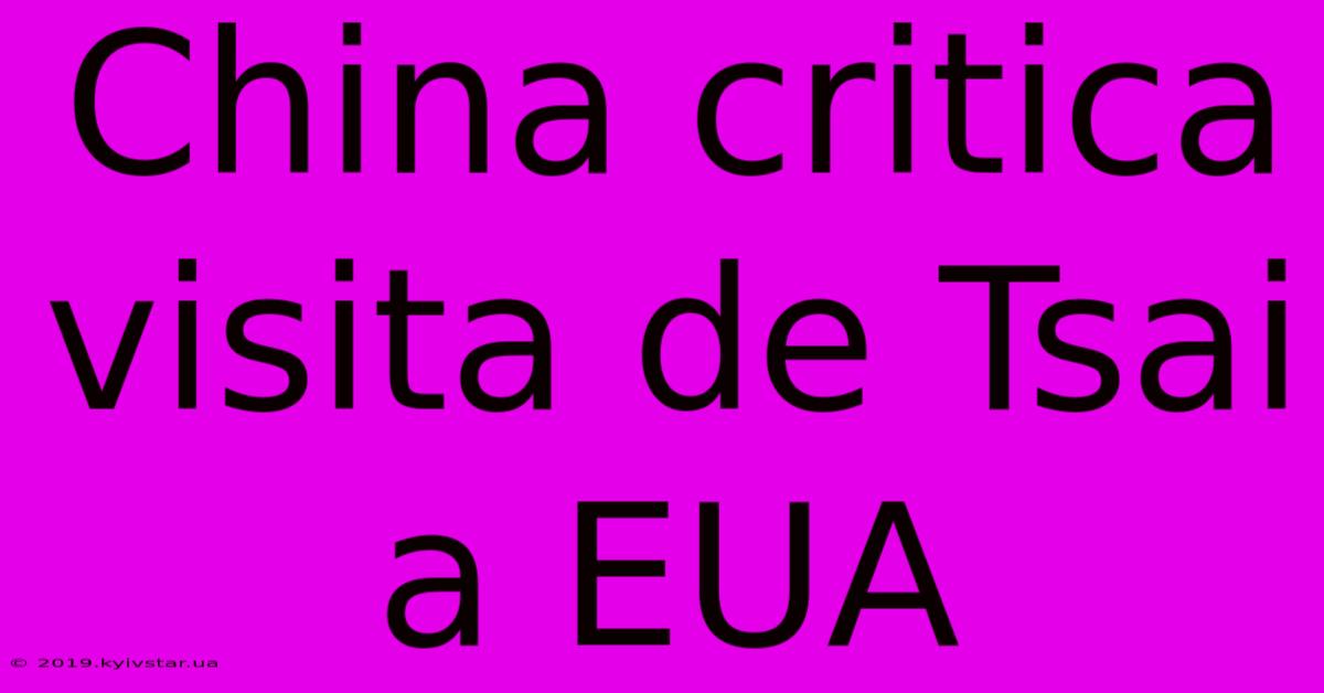 China Critica Visita De Tsai A EUA