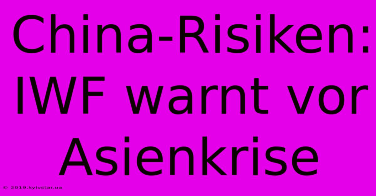 China-Risiken: IWF Warnt Vor Asienkrise 