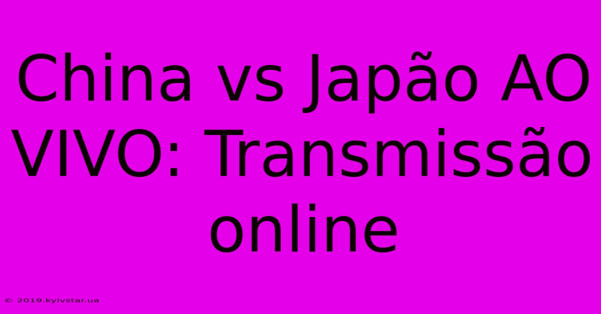 China Vs Japão AO VIVO: Transmissão Online