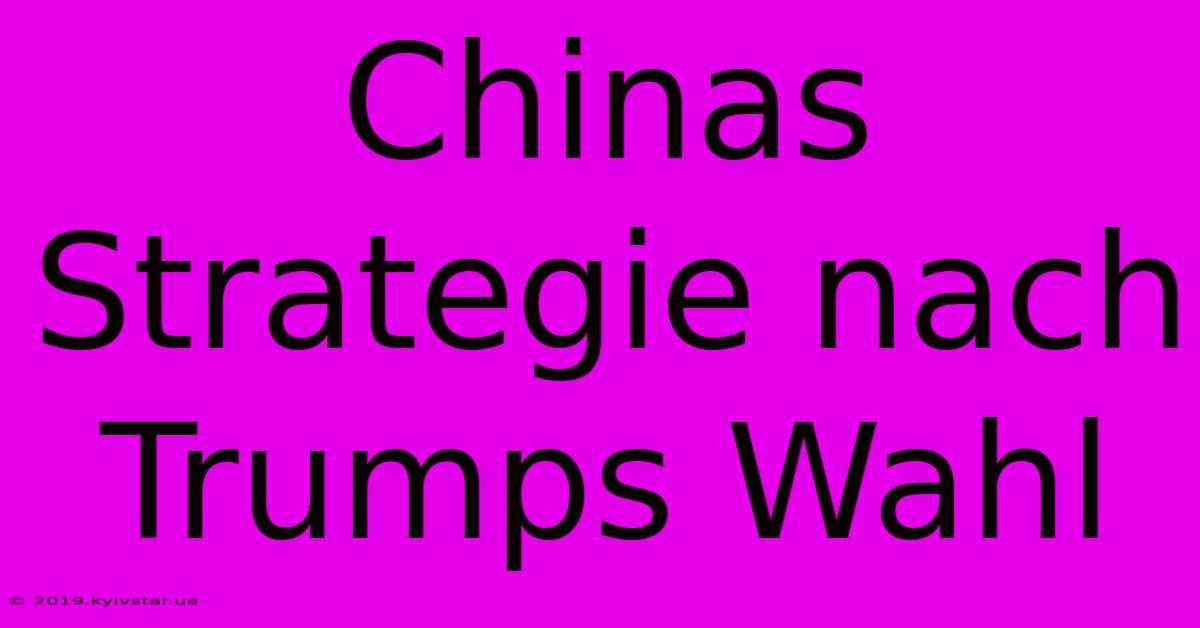 Chinas Strategie Nach Trumps Wahl