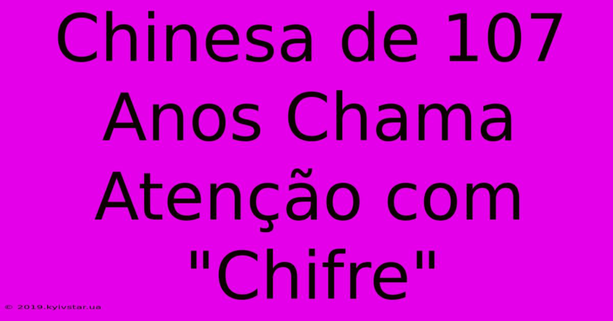 Chinesa De 107 Anos Chama Atenção Com 