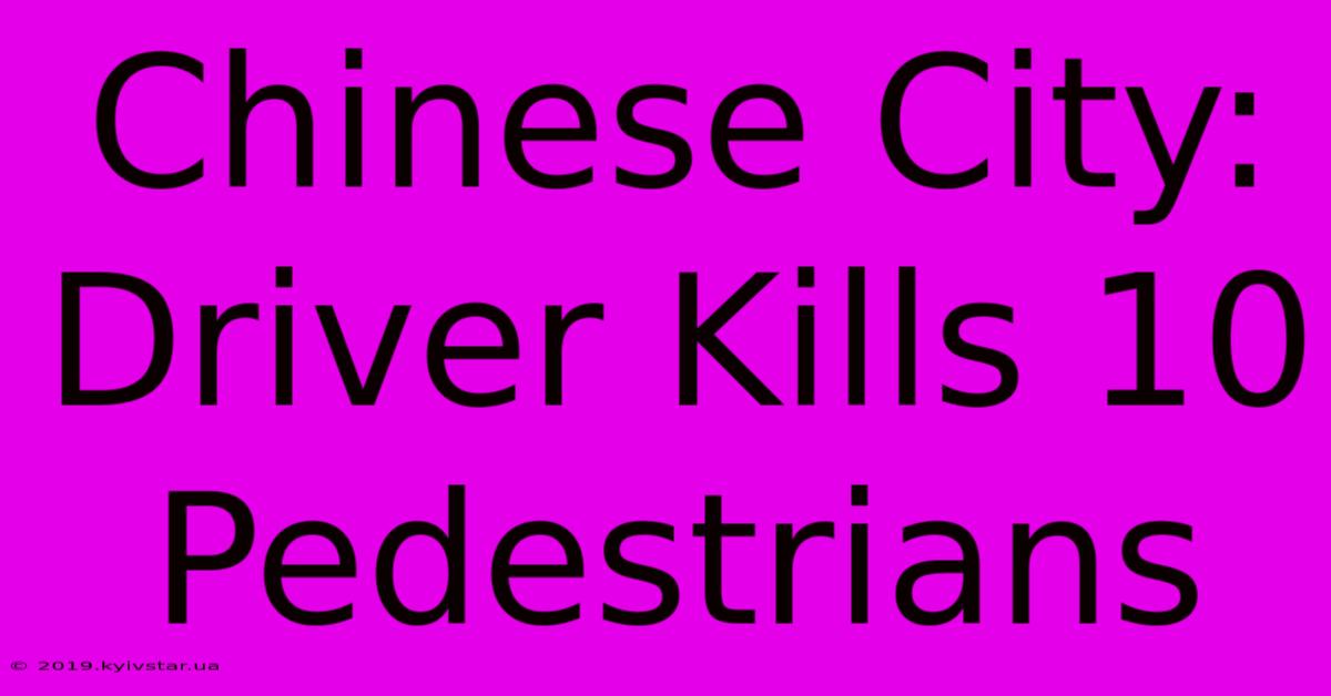 Chinese City: Driver Kills 10 Pedestrians 