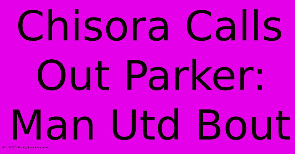 Chisora Calls Out Parker: Man Utd Bout