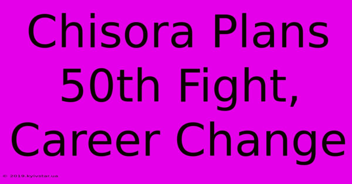 Chisora Plans 50th Fight, Career Change