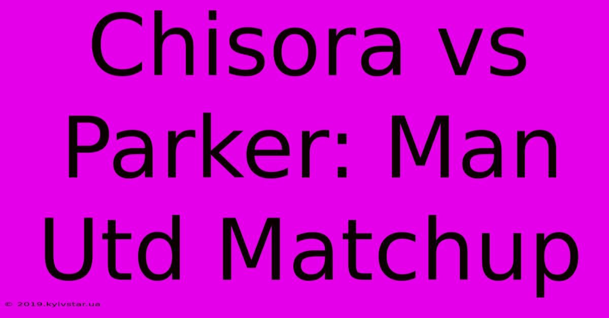 Chisora Vs Parker: Man Utd Matchup