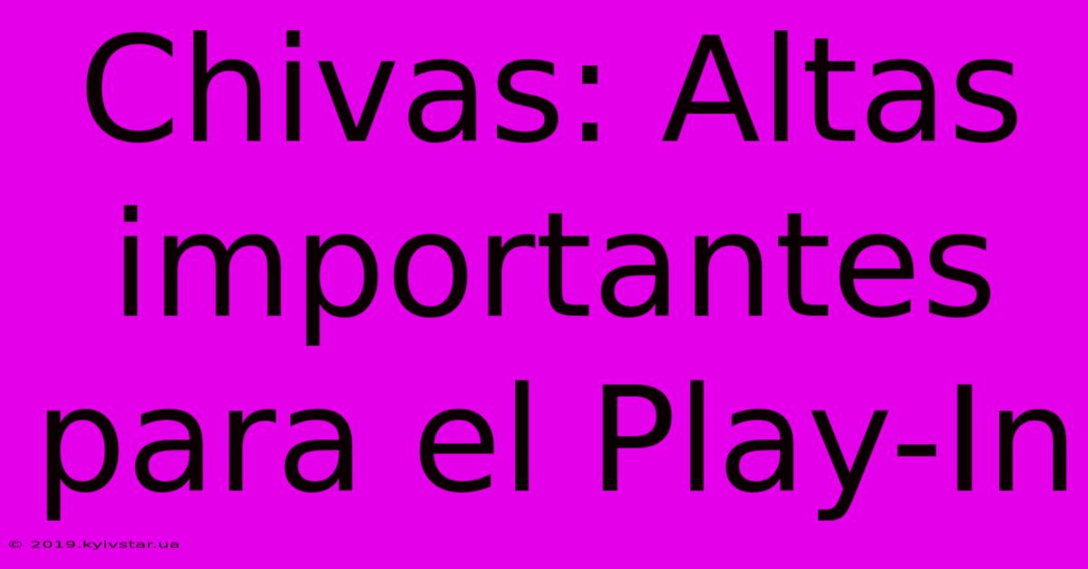 Chivas: Altas Importantes Para El Play-In