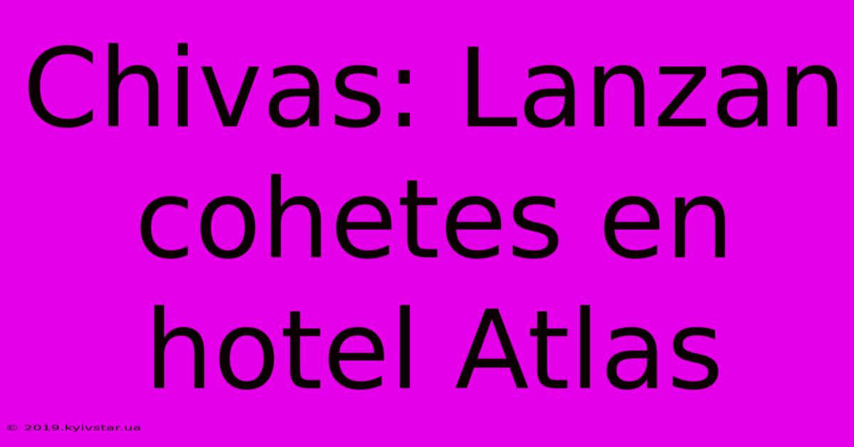 Chivas: Lanzan Cohetes En Hotel Atlas