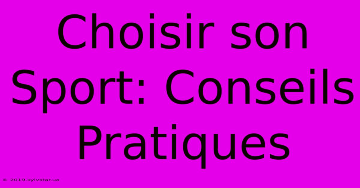 Choisir Son Sport: Conseils Pratiques