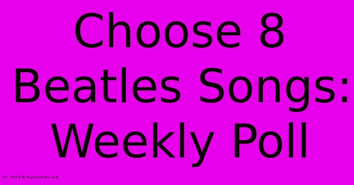 Choose 8 Beatles Songs: Weekly Poll