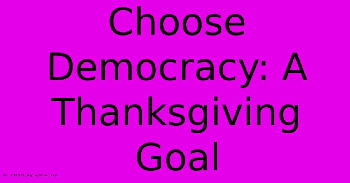 Choose Democracy: A Thanksgiving Goal