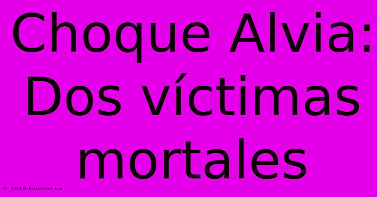 Choque Alvia: Dos Víctimas Mortales