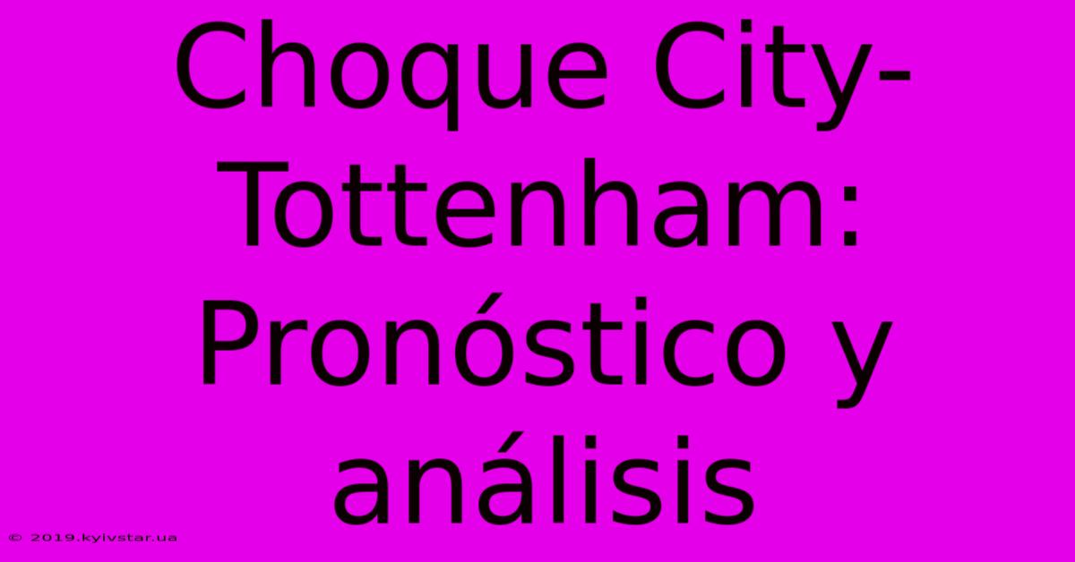 Choque City-Tottenham: Pronóstico Y Análisis