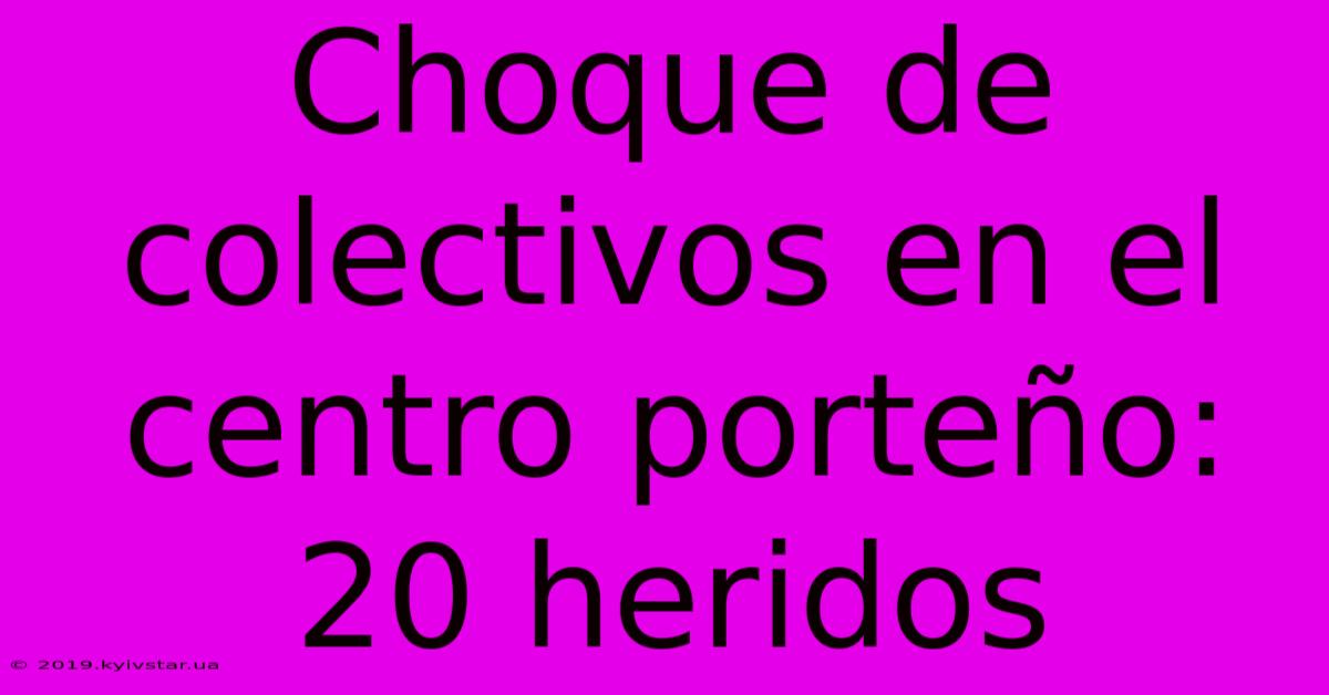 Choque De Colectivos En El Centro Porteño: 20 Heridos