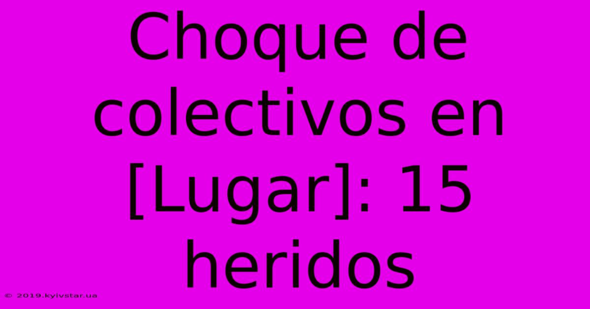 Choque De Colectivos En [Lugar]: 15 Heridos