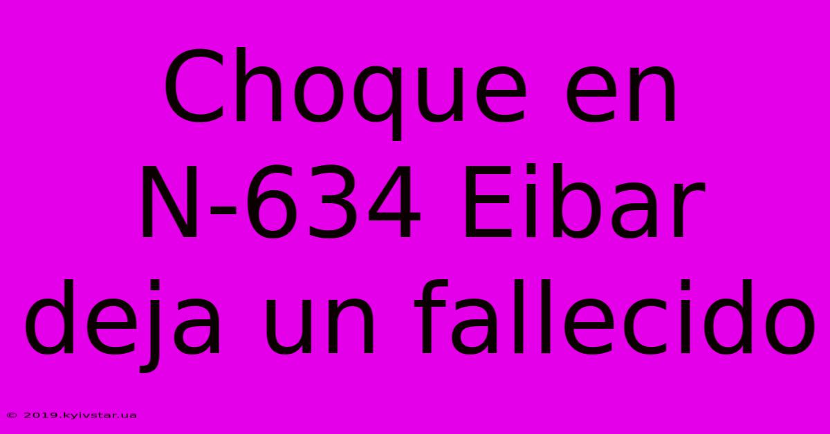 Choque En N-634 Eibar Deja Un Fallecido