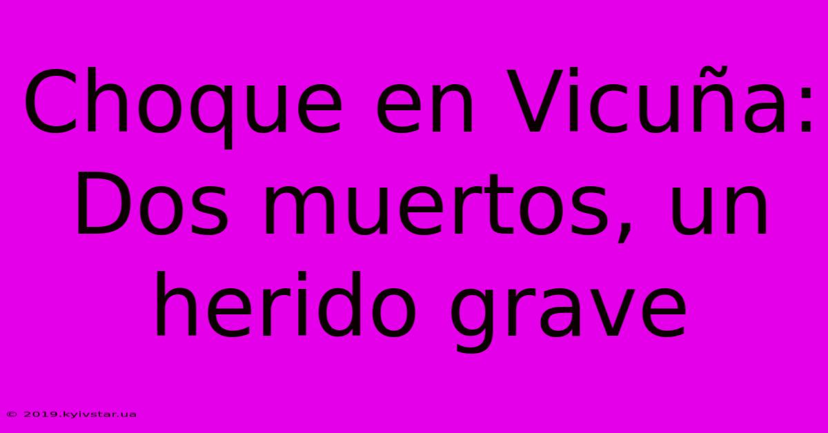 Choque En Vicuña: Dos Muertos, Un Herido Grave