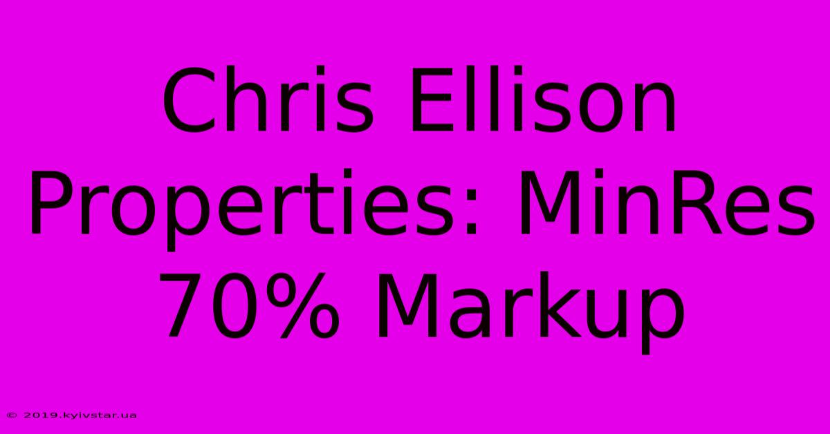 Chris Ellison Properties: MinRes 70% Markup