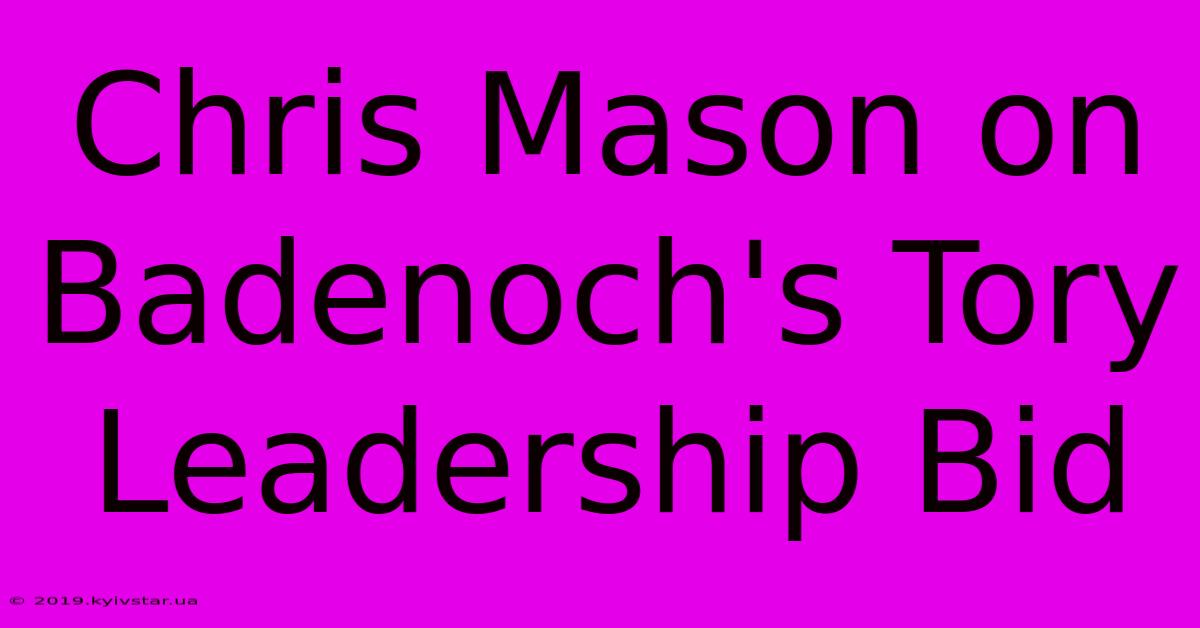 Chris Mason On Badenoch's Tory Leadership Bid 