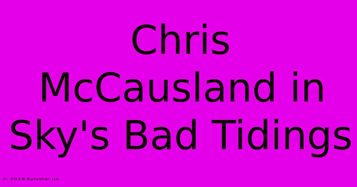 Chris McCausland In Sky's Bad Tidings