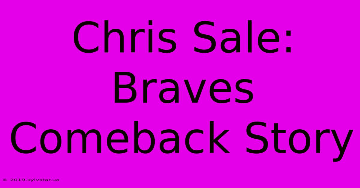 Chris Sale: Braves Comeback Story