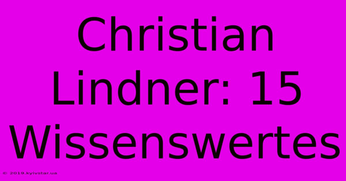 Christian Lindner: 15 Wissenswertes