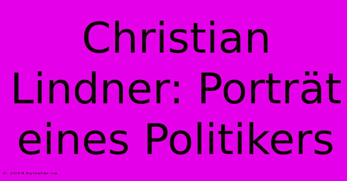 Christian Lindner: Porträt Eines Politikers