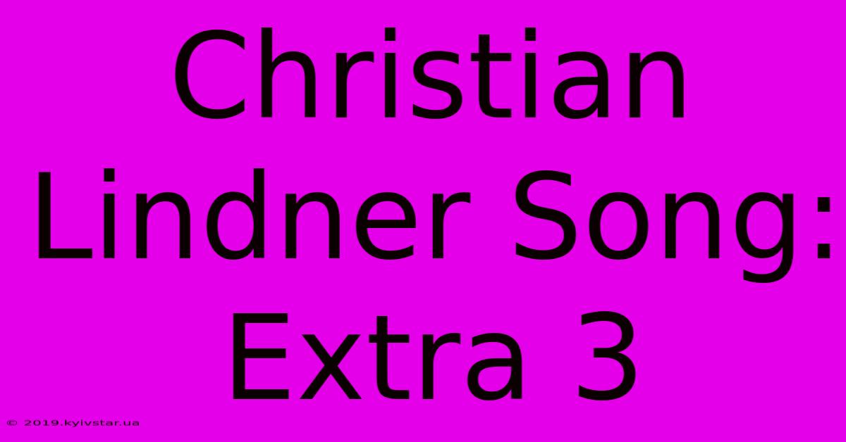 Christian Lindner Song: Extra 3