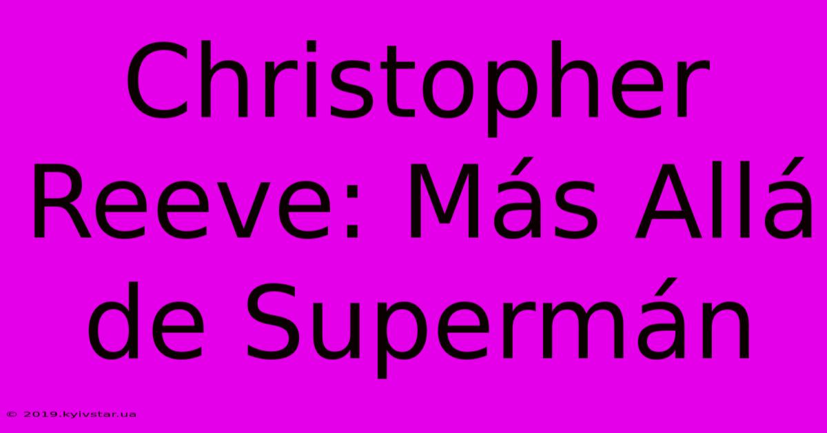 Christopher Reeve: Más Allá De Supermán