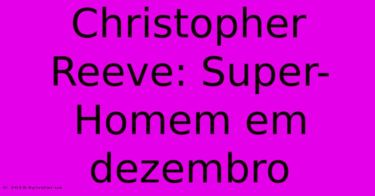 Christopher Reeve: Super-Homem Em Dezembro