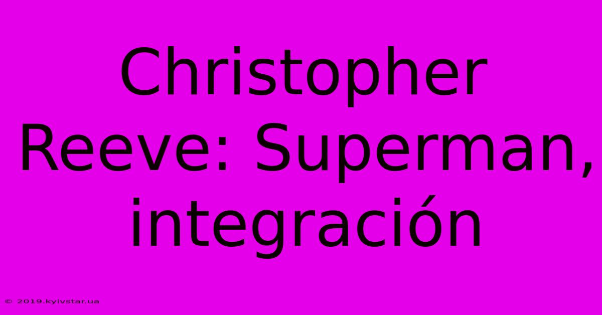 Christopher Reeve: Superman, Integración