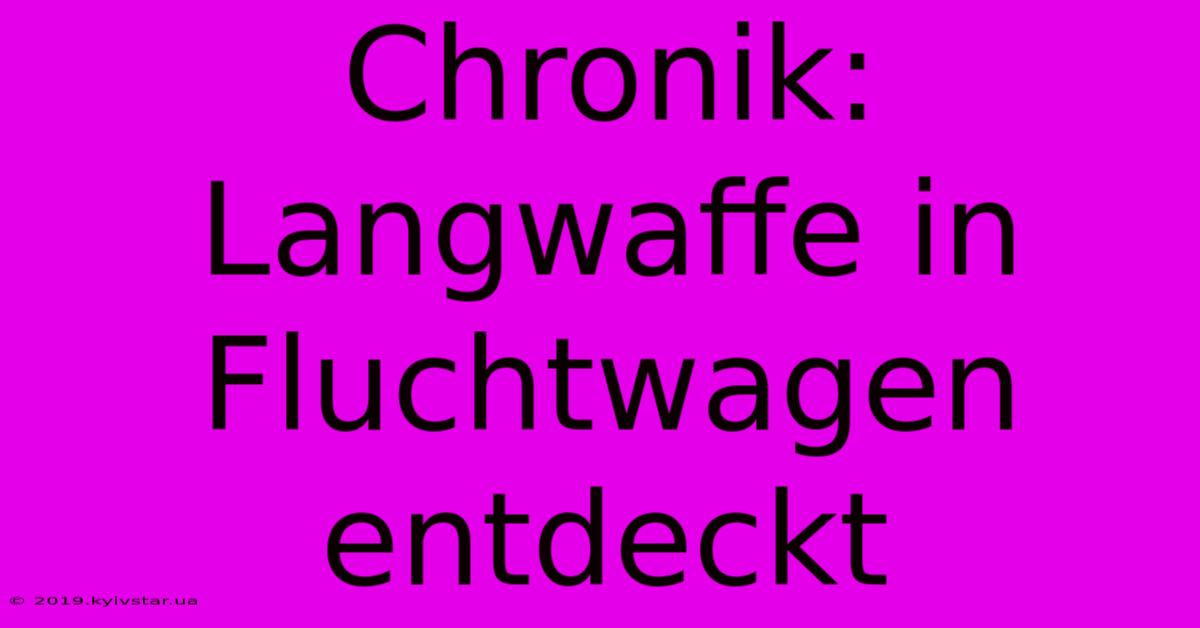 Chronik: Langwaffe In Fluchtwagen Entdeckt