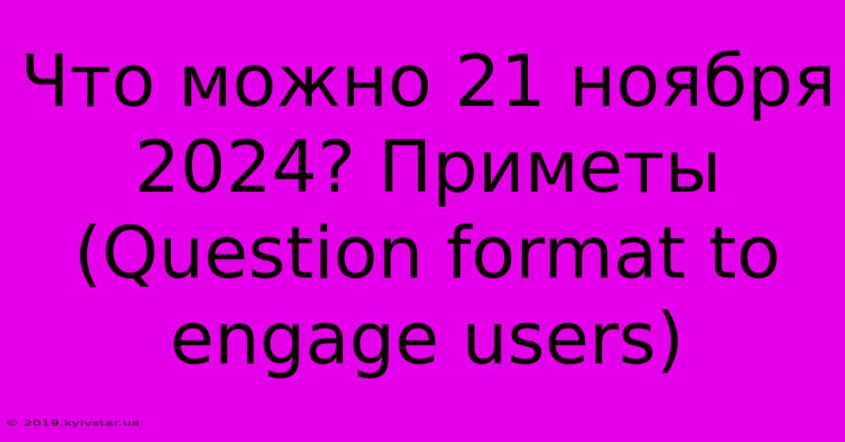 Что Можно 21 Ноября 2024? Приметы (Question Format To Engage Users)