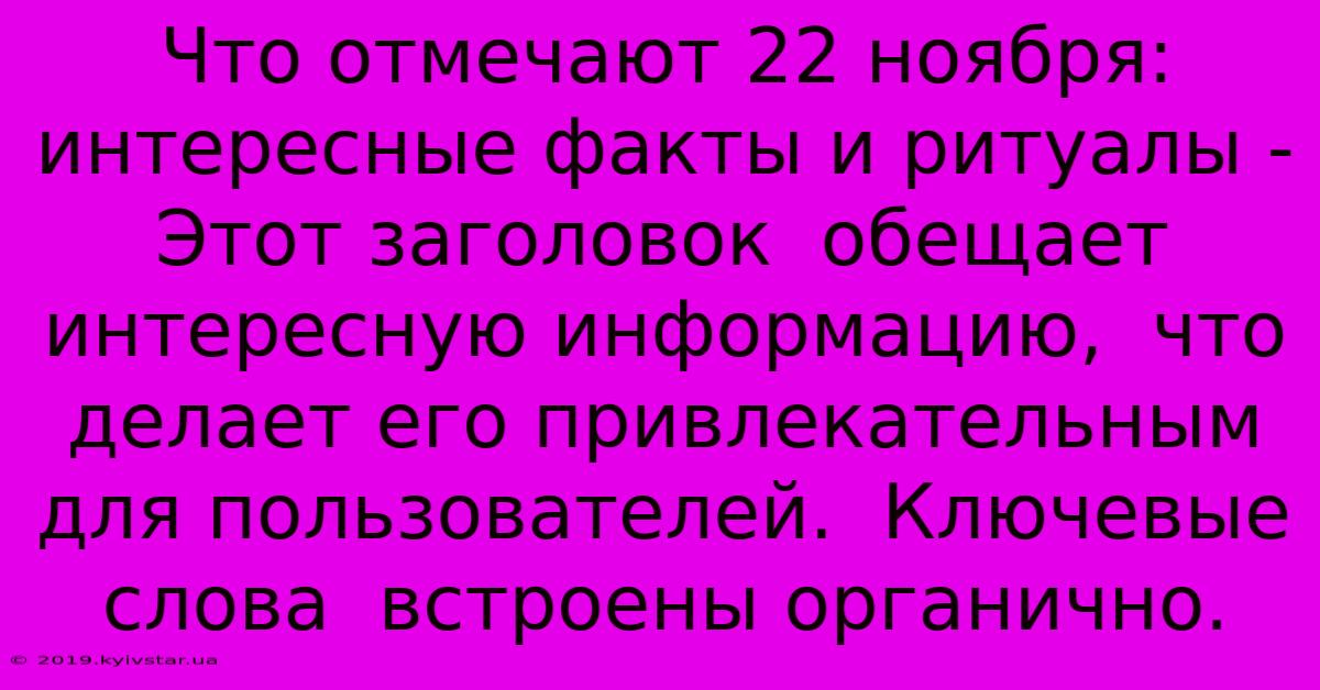 Что Отмечают 22 Ноября: Интересные Факты И Ритуалы -  Этот Заголовок  Обещает  Интересную Информацию,  Что Делает Его Привлекательным Для Пользователей.  Ключевые Слова  Встроены Органично.