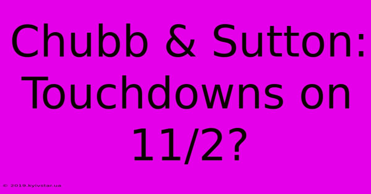 Chubb & Sutton: Touchdowns On 11/2?